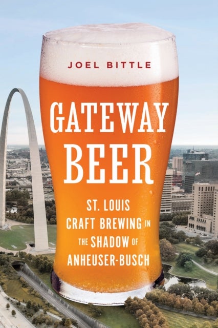 Gateway Beer - St. Louis Craft Brewing in the Shadow of Anheuser-Busch
