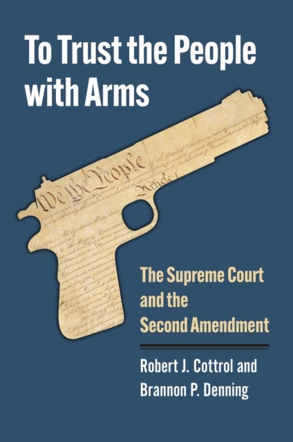 To Trust the People with Arms - The Supreme Court and the Second Amendment