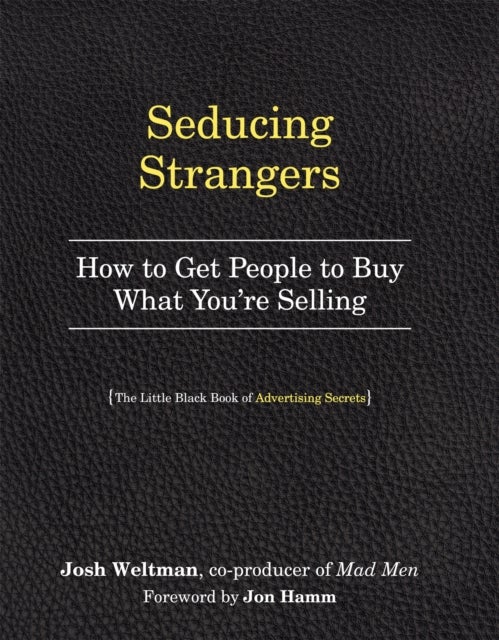 Seducing Strangers - How to Get People to Buy What You're Selling (The Little Black Book of Advertising Secrets)