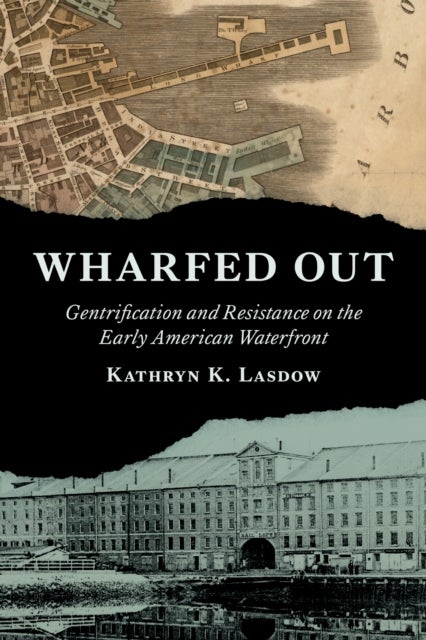 Wharfed Out - Gentrification and Resistance on the Early American Waterfront