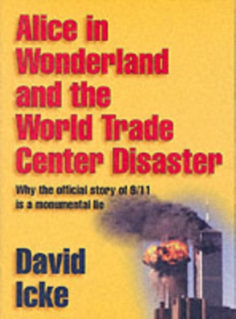 Alice in Wonderland and the World Trade Center Disaster - Why the Official Story of 9/11 is a Monumental Lie
