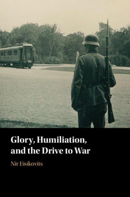 Glory, Humiliation, and the Drive to War