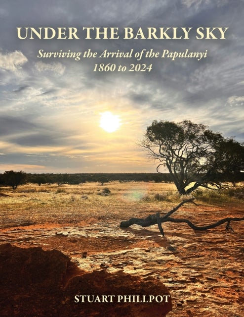 Under the Barkly Sky - Surviving the Arrival of the Papulanyi, 1860 to 2024