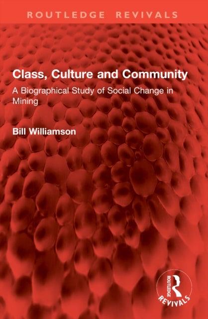 Class, Culture and Community - A Biographical Study of Social Change in Mining