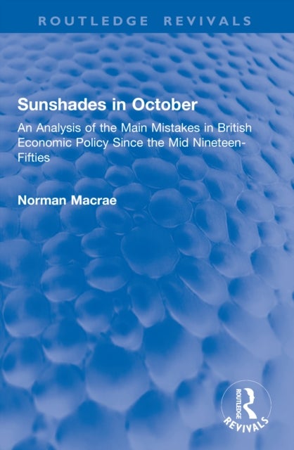 Sunshades in October - An Analysis of the Main Mistakes in British Economic Policy Since the Mid Nineteen-Fifties