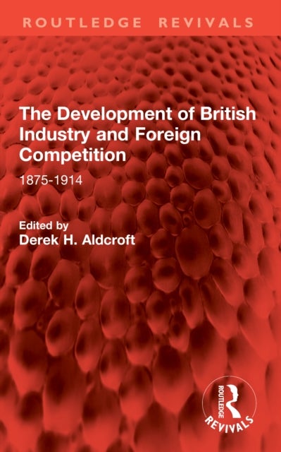 The Development of British Industry and Foreign Competition - 1875-1914