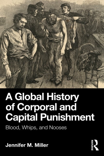 A Global History of Corporal and Capital Punishment - Blood, Whips, and Nooses