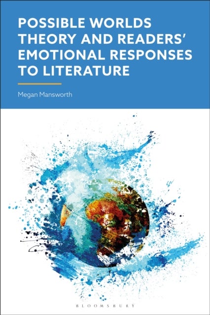 Possible Worlds Theory and Readers' Emotional Responses to Literature av Megan Mansworth