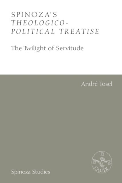 Spinoza’s Theologico-Political Treatise - The Twilight of Servitude