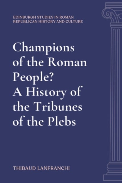Champions of the Roman People? A History of the Tribunes of the Plebs