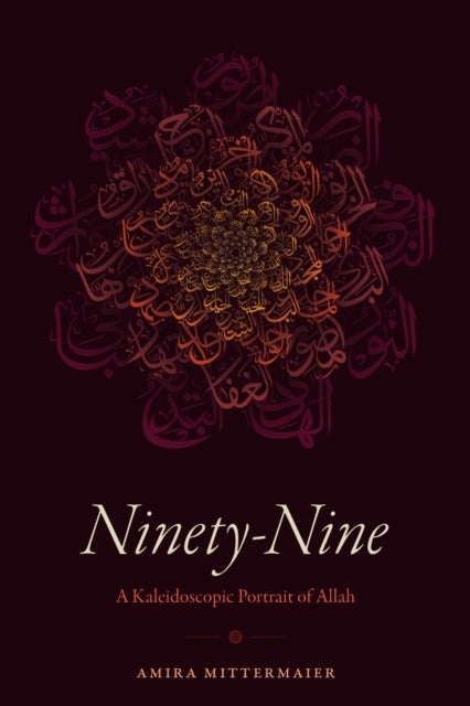 Ninety-Nine - A Kaleidoscopic Portrait of Allah