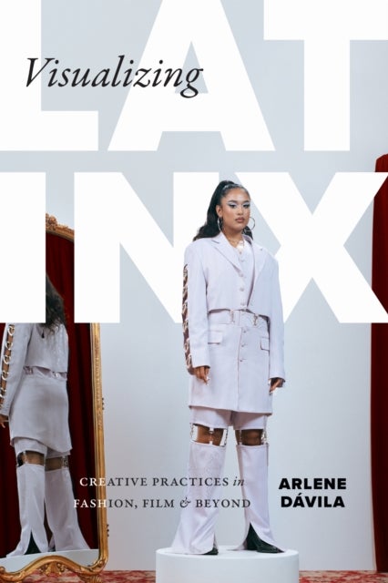 Visualizing Latinx - Creative Practices in Fashion, Film, and Beyond