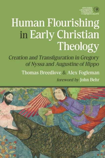Human Flourishing in Early Christian Theology - Creation and Transfiguration in Gregory of Nyssa and Augustine of Hippo