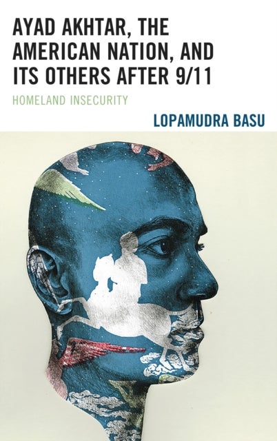 Ayad Akhtar, the American Nation, and Its Others after 9/11 - Homeland Insecurity