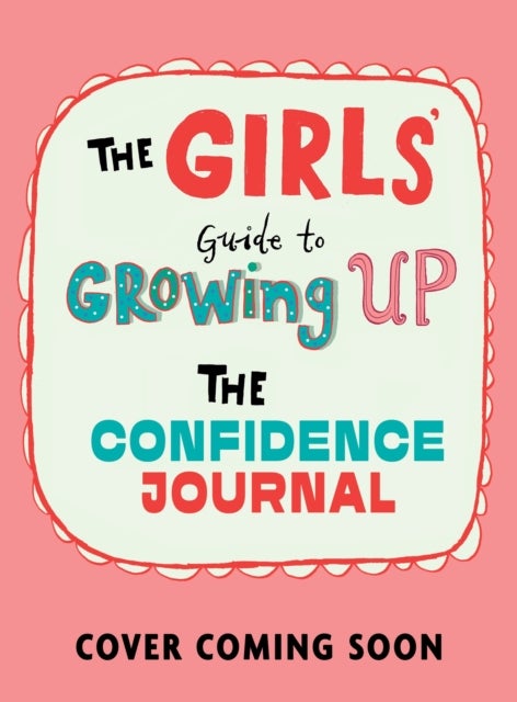 The Girls' Guide to Growing Up: Confidence Journal