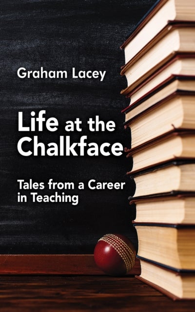 Life at the Chalkface - Tales from a Career in Teaching