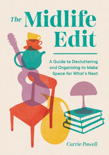 The Midlife Edit - A Guide to Decluttering and Organizing to Make Space for Whats Next
