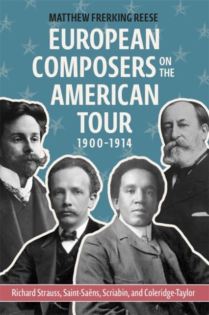 European Composers on the American Tour, 1900-1914 - Richard Strauss, Saint-Saens, Scriabin, and Coleridge-Taylor