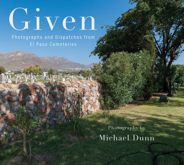 Given - Photographs and Dispatches from El Paso Cemeteries