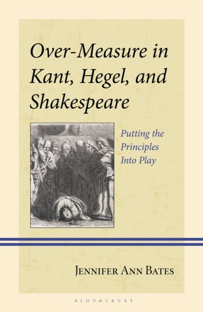 Over-Measure in Kant, Hegel, and Shakespeare av Jennifer Ann Bates