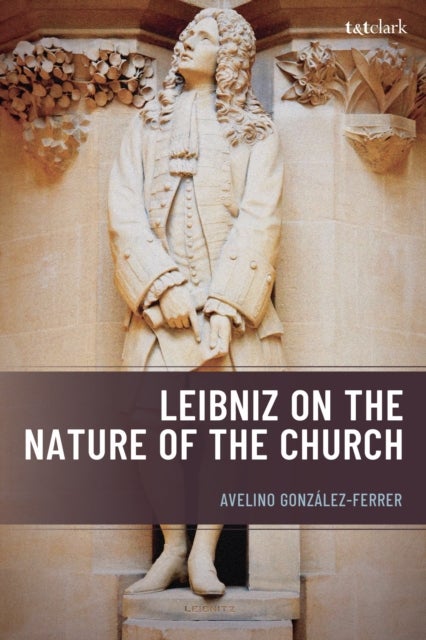 Leibniz on the Nature of the Church av Avelino Gonzalez-Ferrer