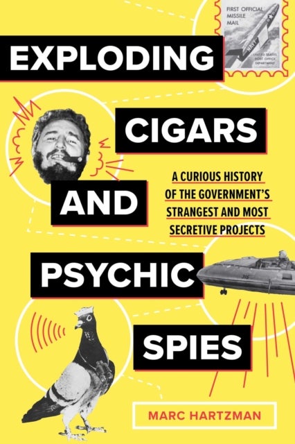 Exploding Cigars and Psychic Spies - A Curious History of the Government's Strangest and Most Secretive Projects