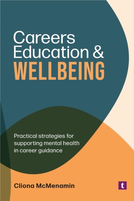 Careers Education and Wellbeing - Practical Strategies for Supporting Mental Health in Career Guidance