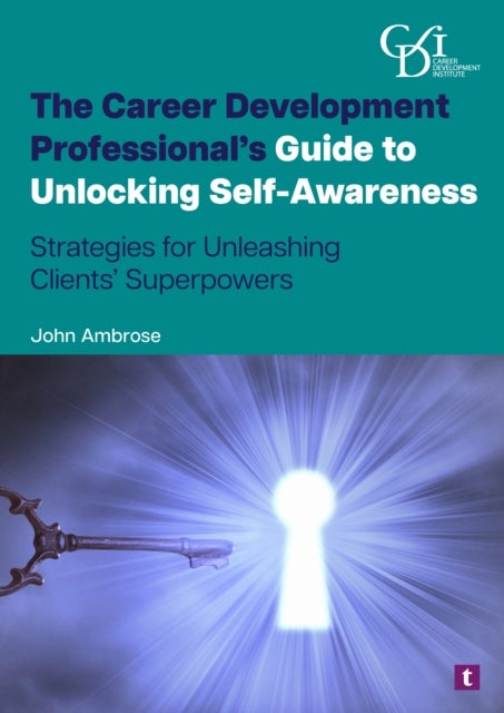 The Career Development Professional’s Guide to Unlocking Self-Awareness - Strategies for Unleashing Clients' Superpowers
