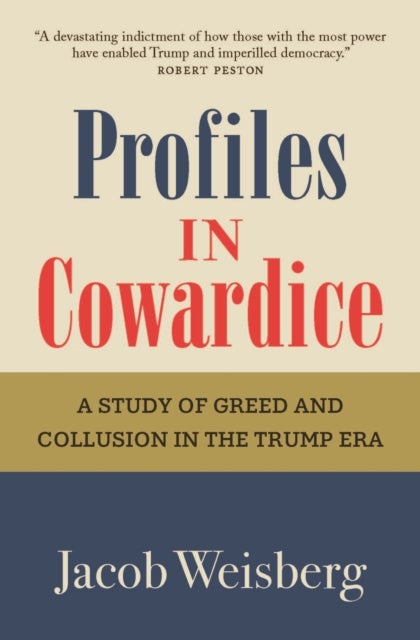 Profiles in Cowardice - "A devastating indictment of how those with the most power have enabled Trump and imperilled democracy." Robert Peston