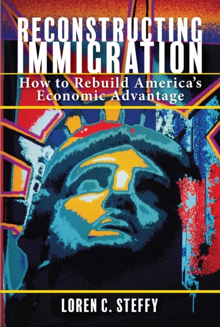 Reconstructing Immigration - How to Rebuild America's Economic Advantage