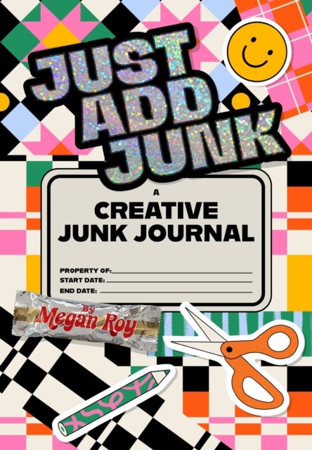 Just Add Junk - A Creative Junk Journal for Scrap Collage & Mixed-Media Play