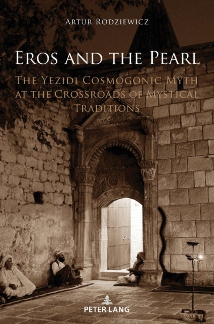 Eros and the Pearl - The Yezidi Cosmogonic Myth at the Crossroads of Mystical Traditions
