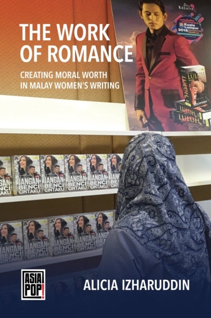 The Work of Romance - Creating Moral Worth in Malay Women's Writing