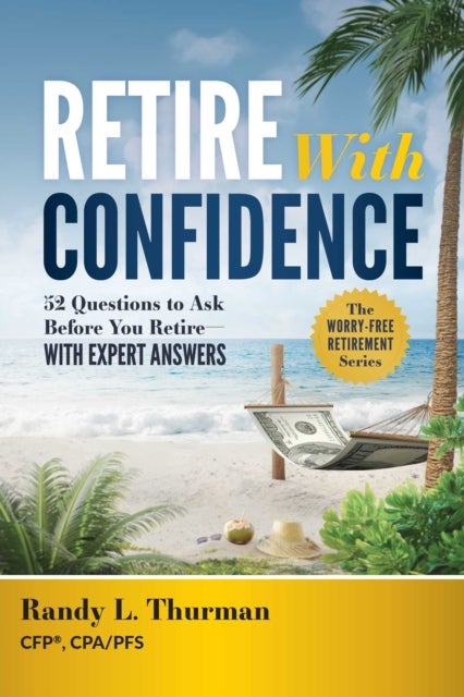 Retire with Confidence - 52 Questions to Ask Before Your Retire-With Expert Answers