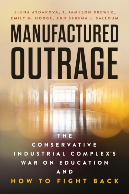 Manufactured Outrage - The Conservative Industrial Complex's War on Education and How to Fight Back