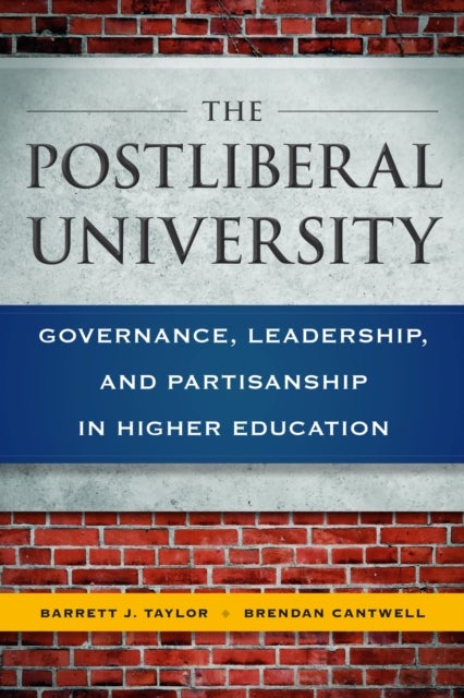 The Postliberal University - Governance, Leadership, and Partisanship in Higher Education
