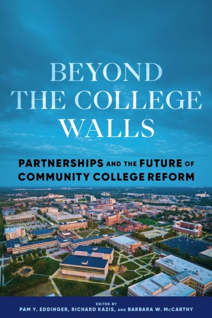 Beyond the College Walls - Partnerships and the Future of Community College Reform