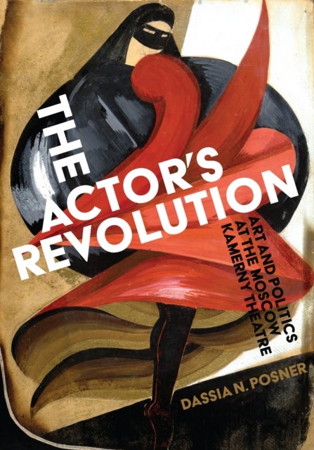 The Actor's Revolution - Art and Politics at the Moscow Kamerny Theatre