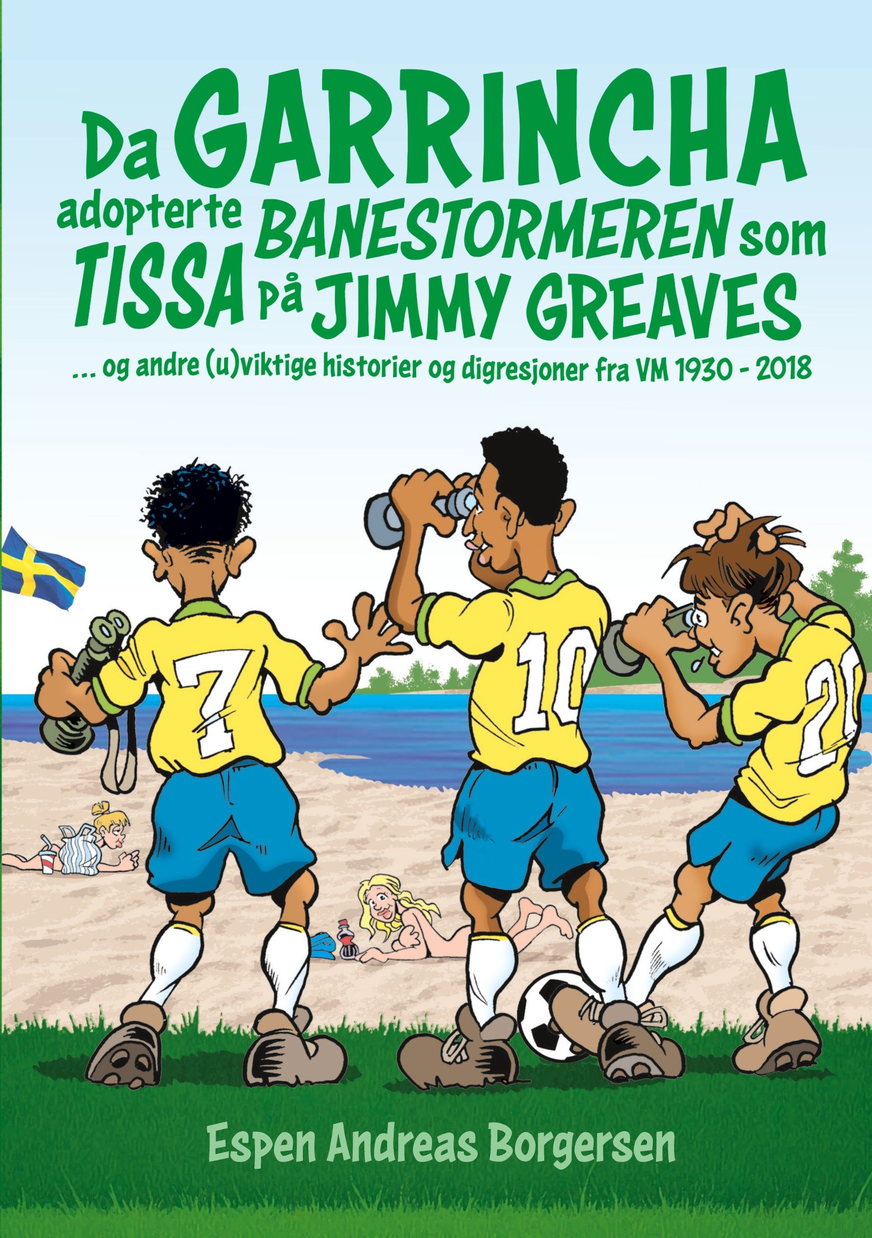 Da Garrincha adopterte banestormeren som tissa på Jimmy Greaves - og andre (u)viktige historier og digresjoner fra VM 1930-2018