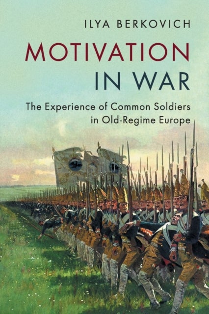 Motivation in War - The Experience of Common Soldiers in Old-Regime Europe