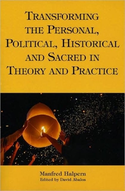 Transforming the Personal, Political, Historical and Sacred in Theory and Practice - Personal, Political, Historical, and Sacred