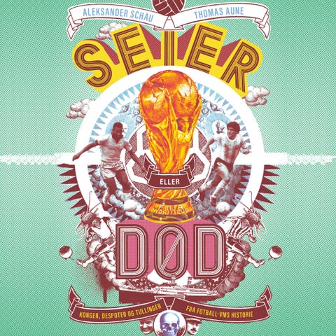 Seier eller død! - konger, despoter og tullinger fra fotball-VMs historie