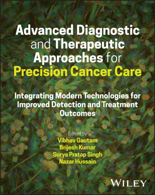 Advanced Diagnostic and Therapeutic Approaches for  Precision Cancer Care: Integrating Modern Technol ogies for Improved Detection and Treatment Outcome - Integrating Modern Technologies for Improved Detection and Treatment Outcome