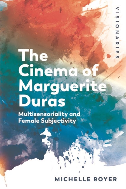 The Cinema of Marguerite Duras - Multisensoriality and Female Subjectivity