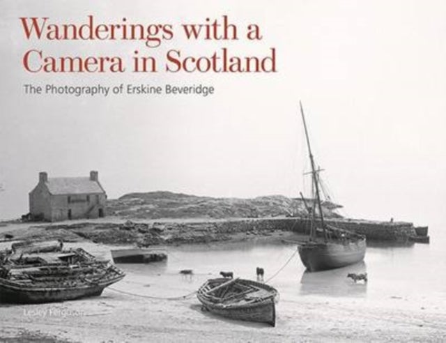 Wanderings with a Camera in Scotland - The Photography of Erskine Beveridge