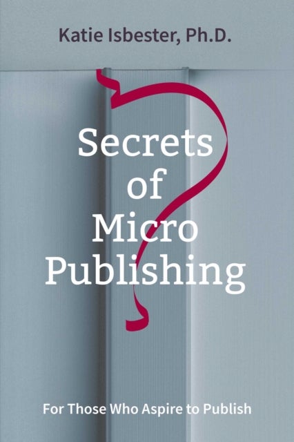 Secrets of Micropublishing - For Those Who Aspire to Publish