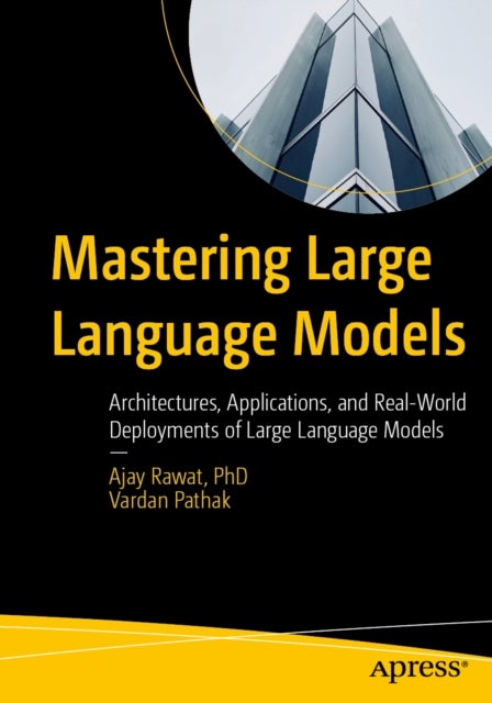 Mastering Large Language Models - Architectures, Applications, and Real-World Deployments of Large Language Models
