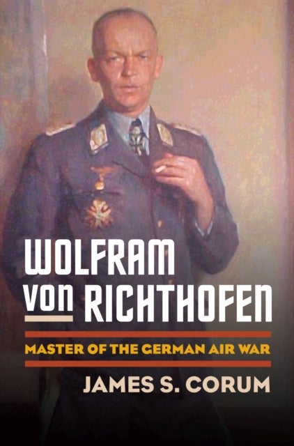Wolfram Von Richthofen - Master of the German Air War