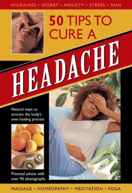 50 Tips to Cure a Headache - Natural Ways to Activate the Body's Own Healing Process