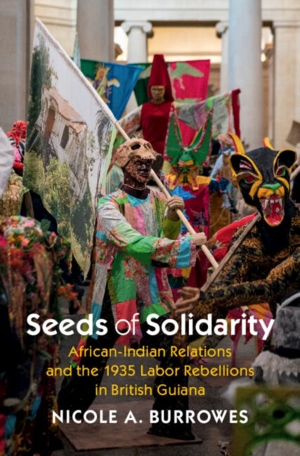 Seeds of Solidarity - African-Indian Relations and the 1935 Labor Rebellions in British Guiana